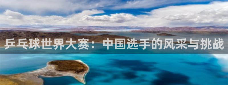 巅峰国际app官方入口：乒乓球世界大赛：中国选手的风采与挑战
